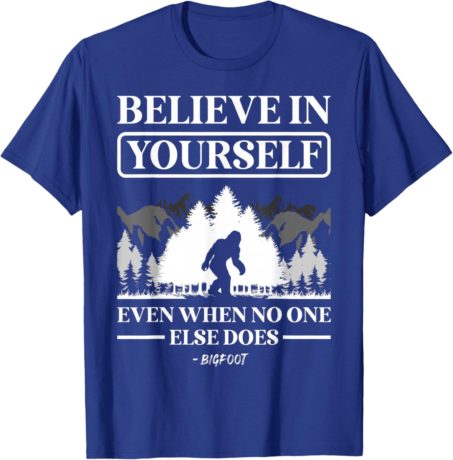 Believe in Yourself Even When No One Else Does Bigfoot T-Shirt - T-Shirt | Royal