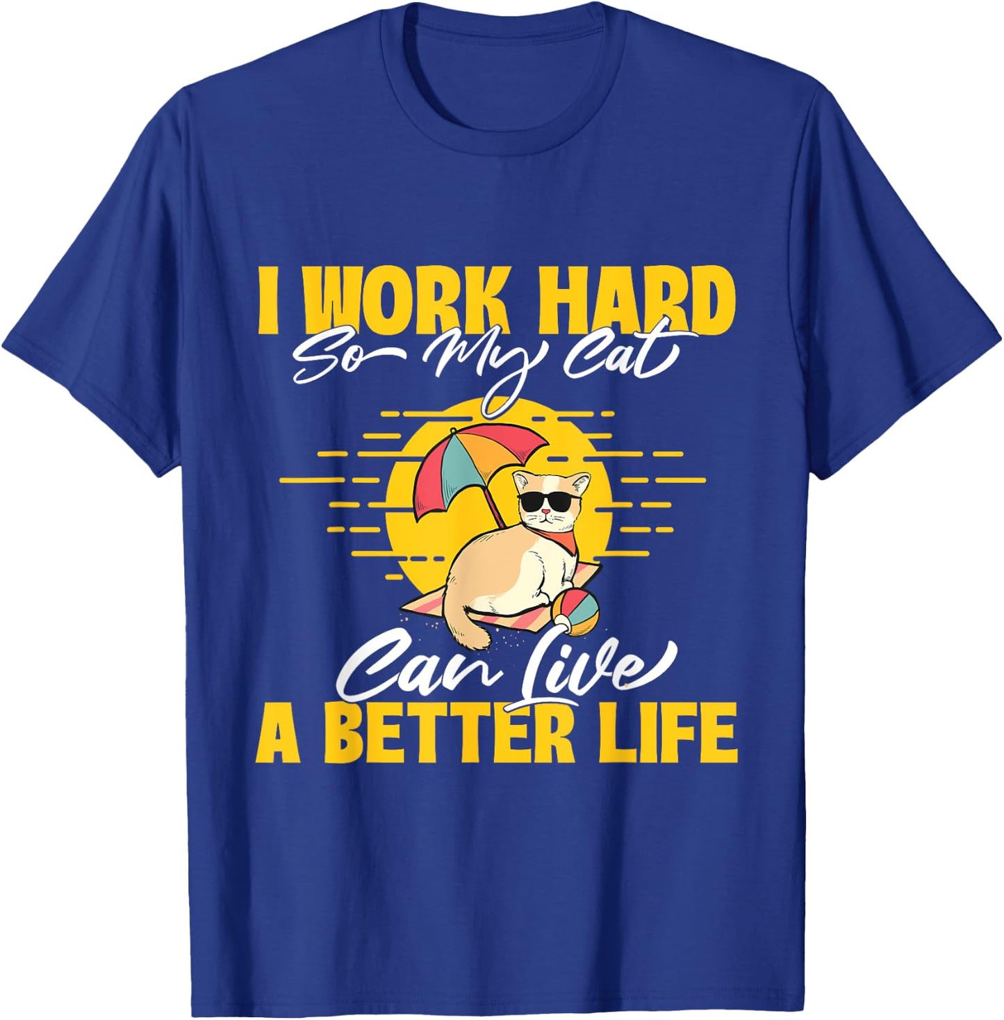 I Work Hard So My Cat Can Live A Better Life - Animal Lover T-Shirt - T-Shirt | Royal