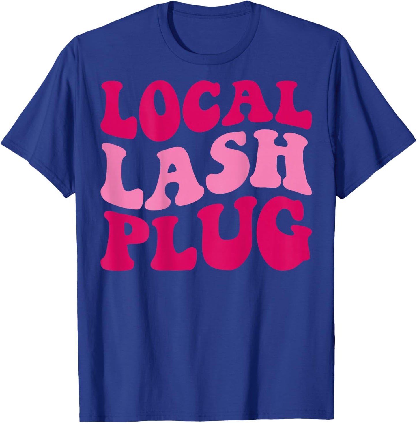 Local Lash Plug Funny Lash Artist Groovy Women Apparel T-Shirt - T-Shirt | Royal