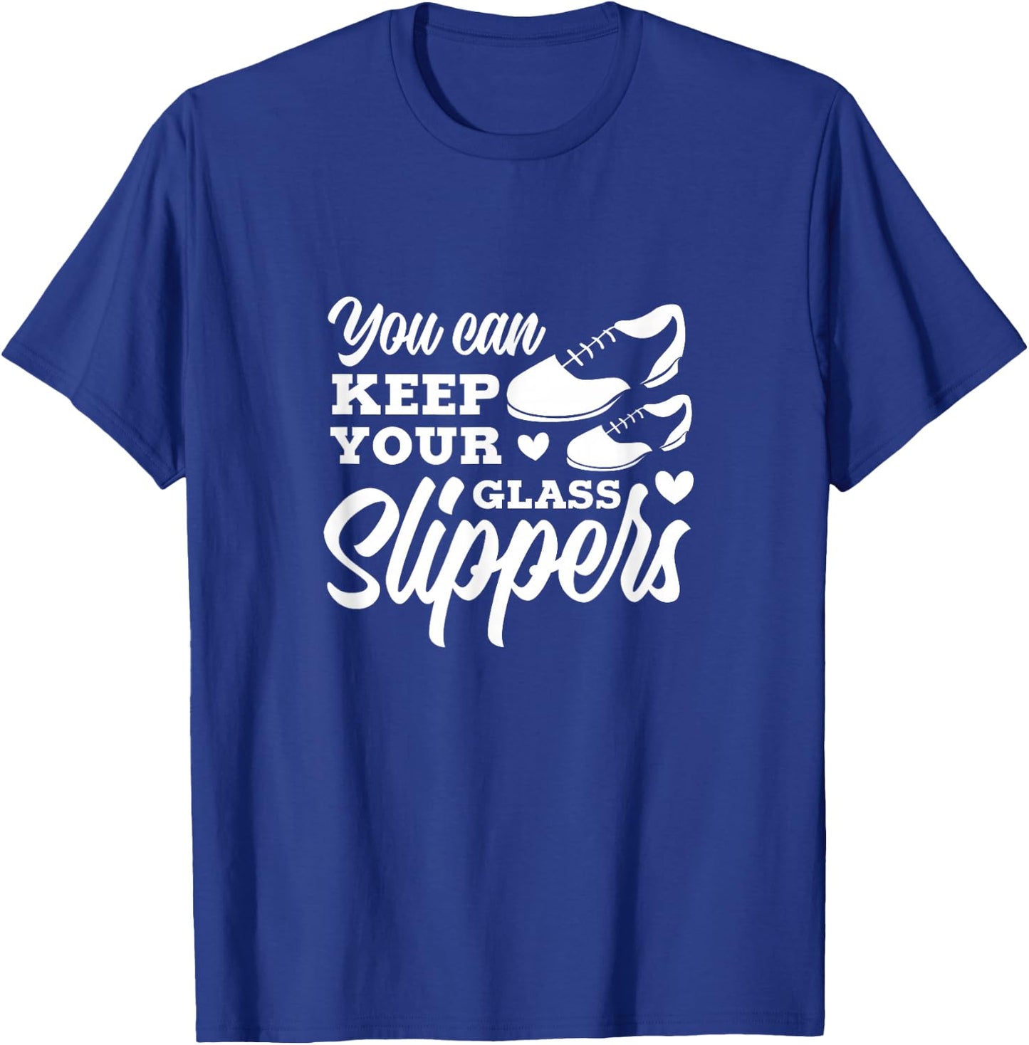 Tap Dance You Can Keep Your Glass Slippers Tap Dancer T-Shirt - T-Shirt | Royal