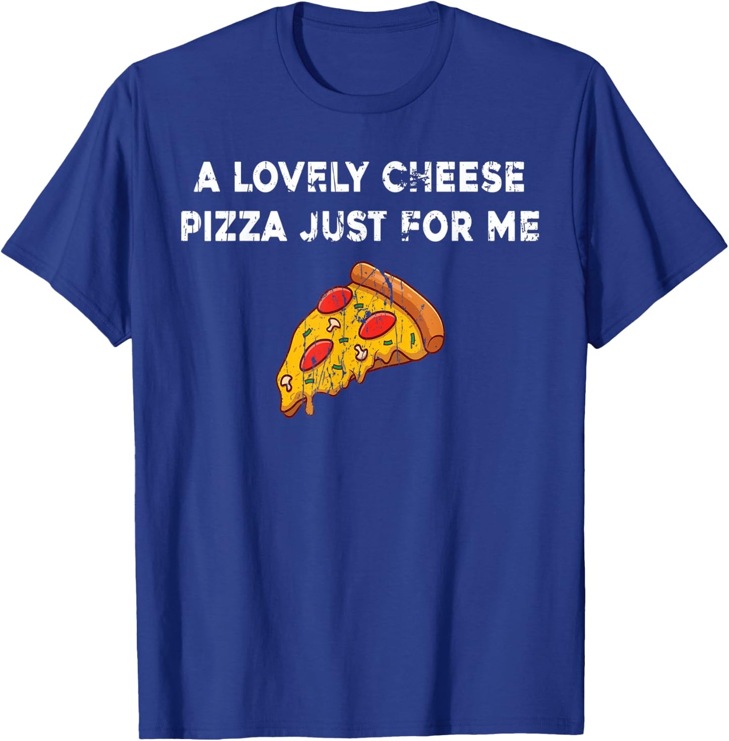 A Lovely Cheese Pizza Just For Me Funny Pizza Lover Quotes T-Shirt - T-Shirt | Royal