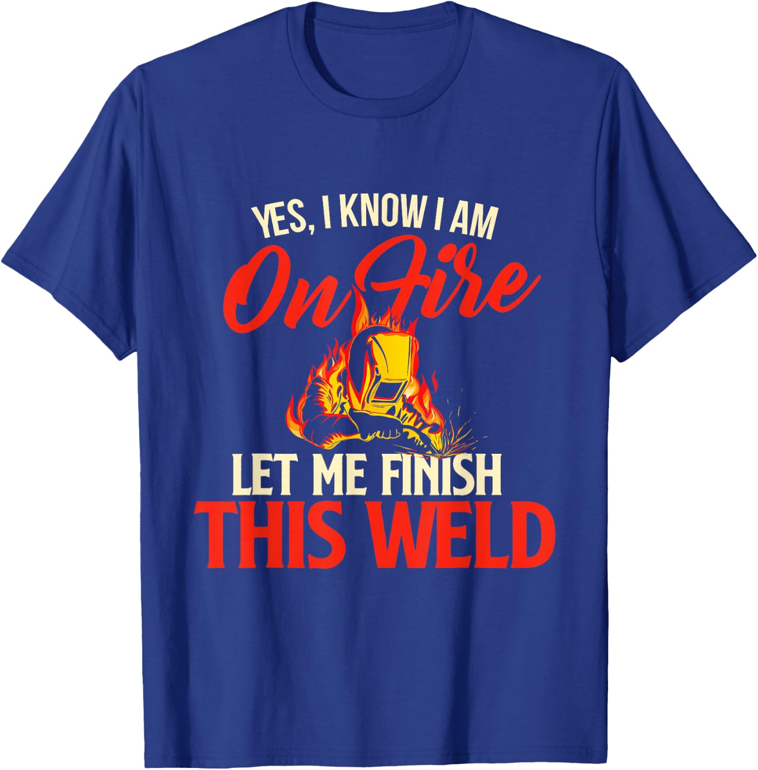 Yes I Know I Am On Fire - Welding Welder Weld Ironworker Small T-Shirt - T-Shirt | Royal