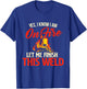 Yes I Know I Am On Fire - Welding Welder Weld Ironworker Small T-Shirt - T-Shirt | Royal