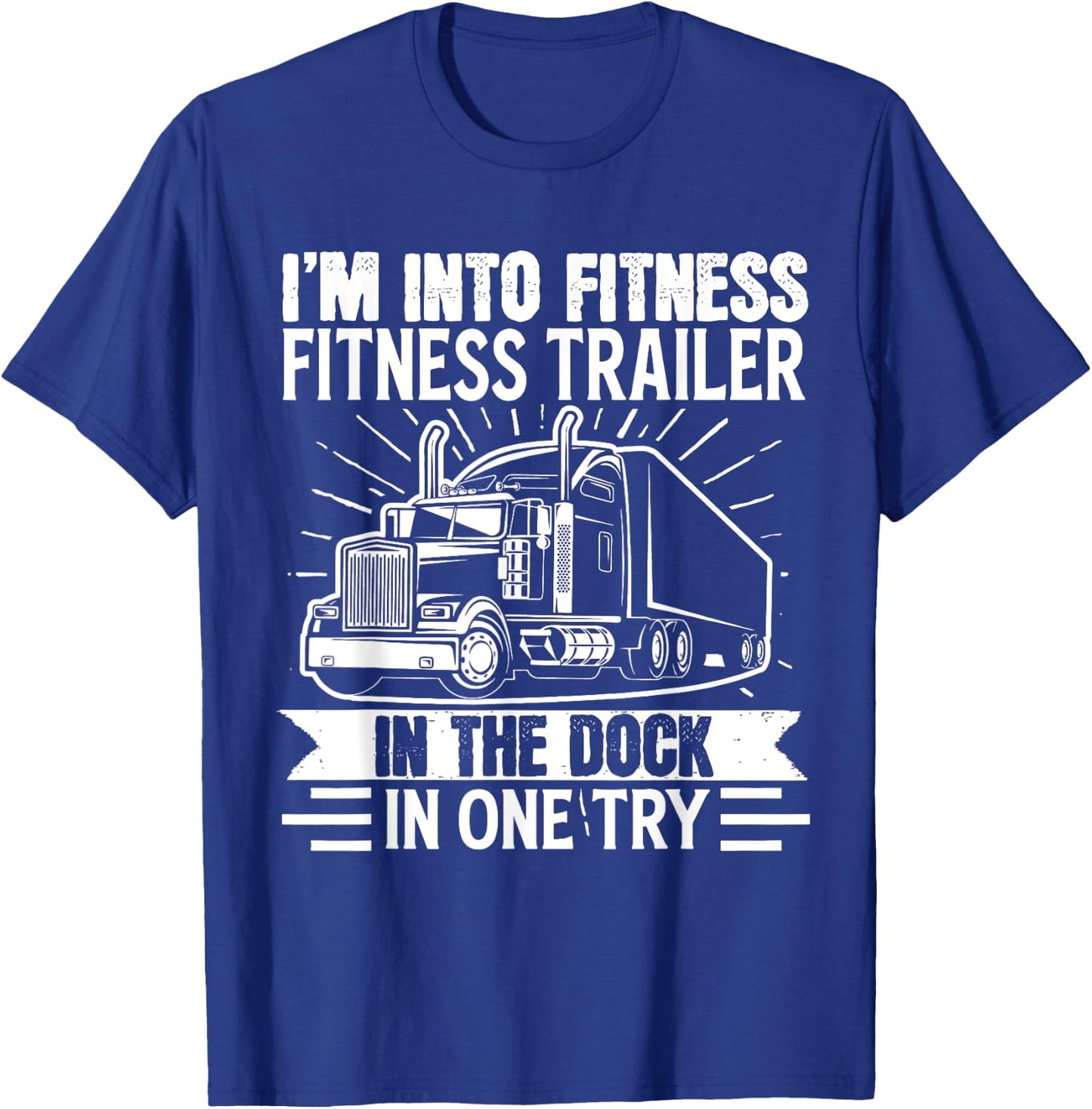 Trucker Truck I’m Into Fitness Fitness Trailer in the Dock T-Shirt - T-Shirt | Royal