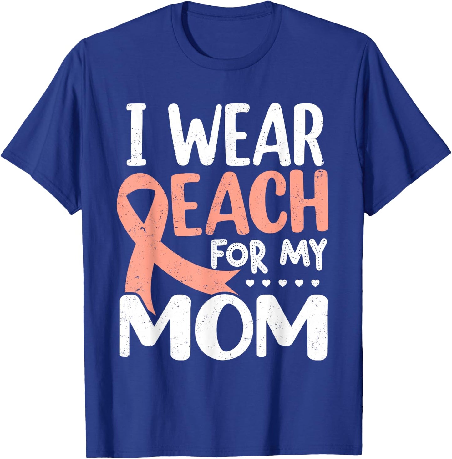 I Wear Peach For My Mom Uterine Cancer Awareness T-Shirt - T-Shirt | Royal