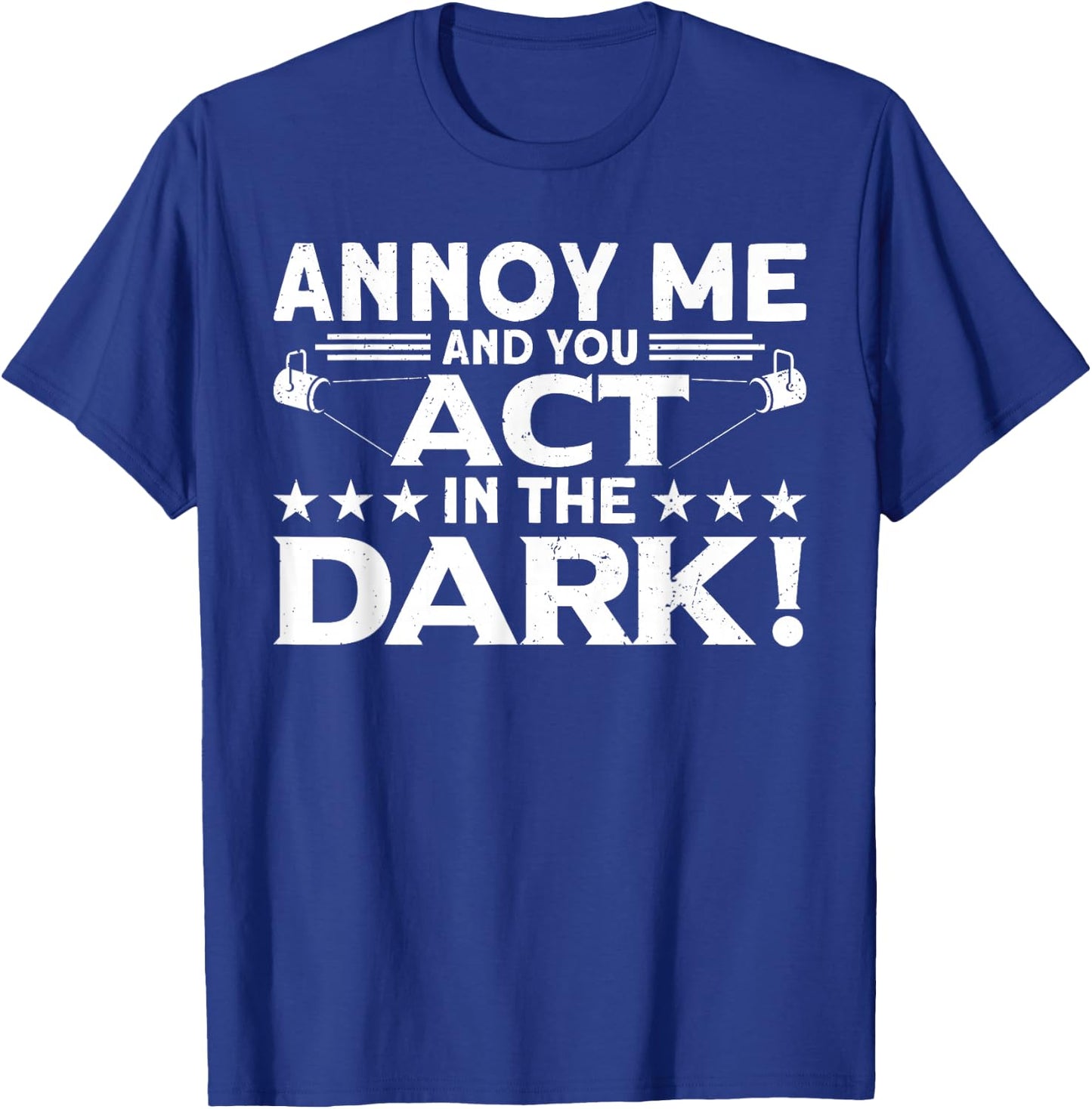 Annoy Me And You Act In The Dark Backstage Stagehand Theatre T-Shirt - T-Shirt | Royal
