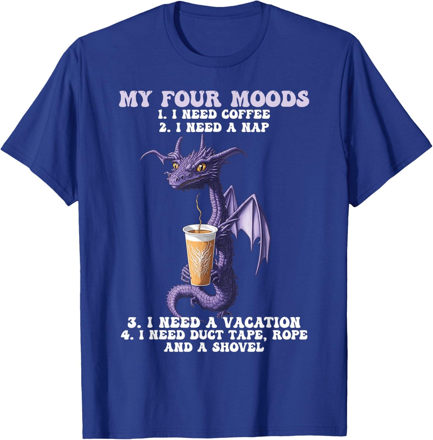 My Four Moods I Need Coffee I Need A Nap Dragon Coffee Lover T-Shirt - T-Shirt | Royal