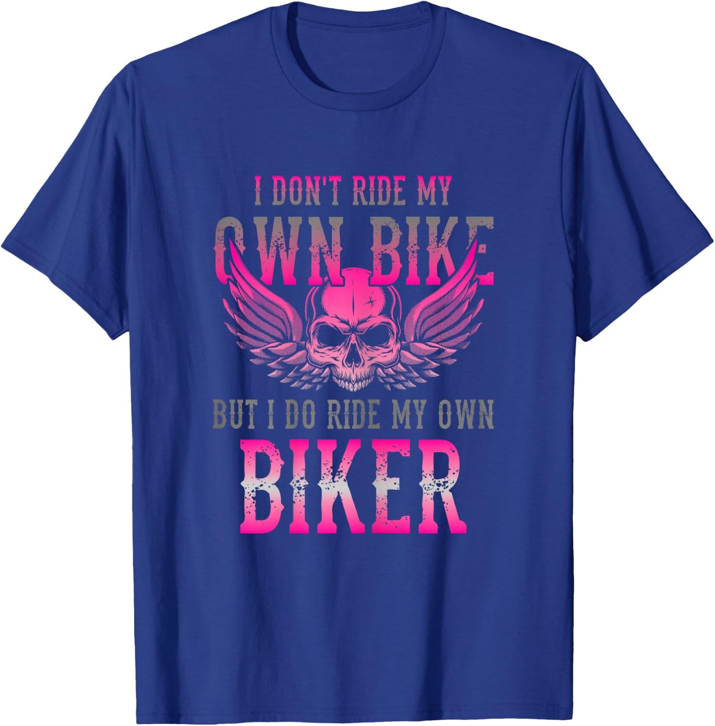 I Dont Ride My Own Bike But I Ride My Own Biker Motorcycle T-Shirt - T-Shirt | Royal