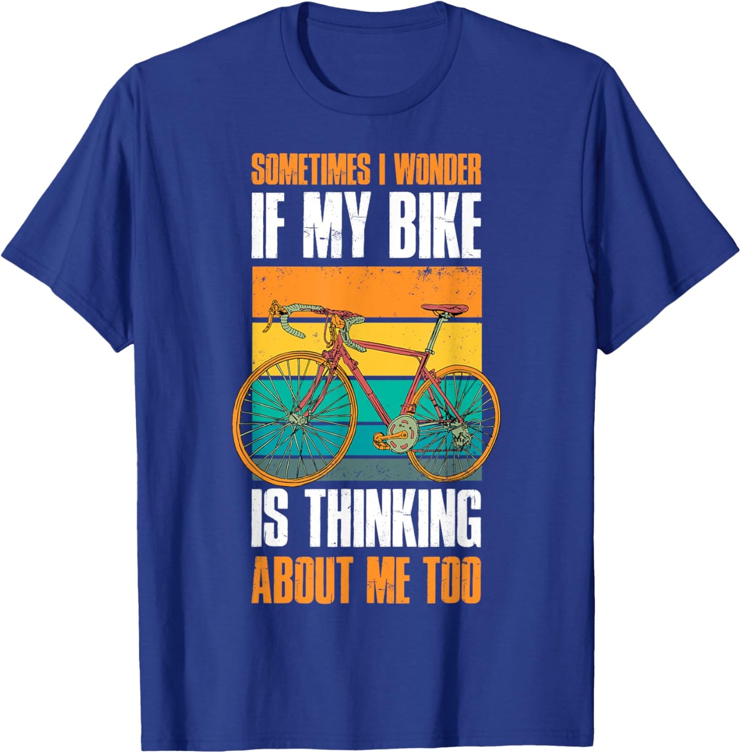 Sometimes I Wonder If My Bike Is Thinking About Me Too T-Shirt - T-Shirt | Royal