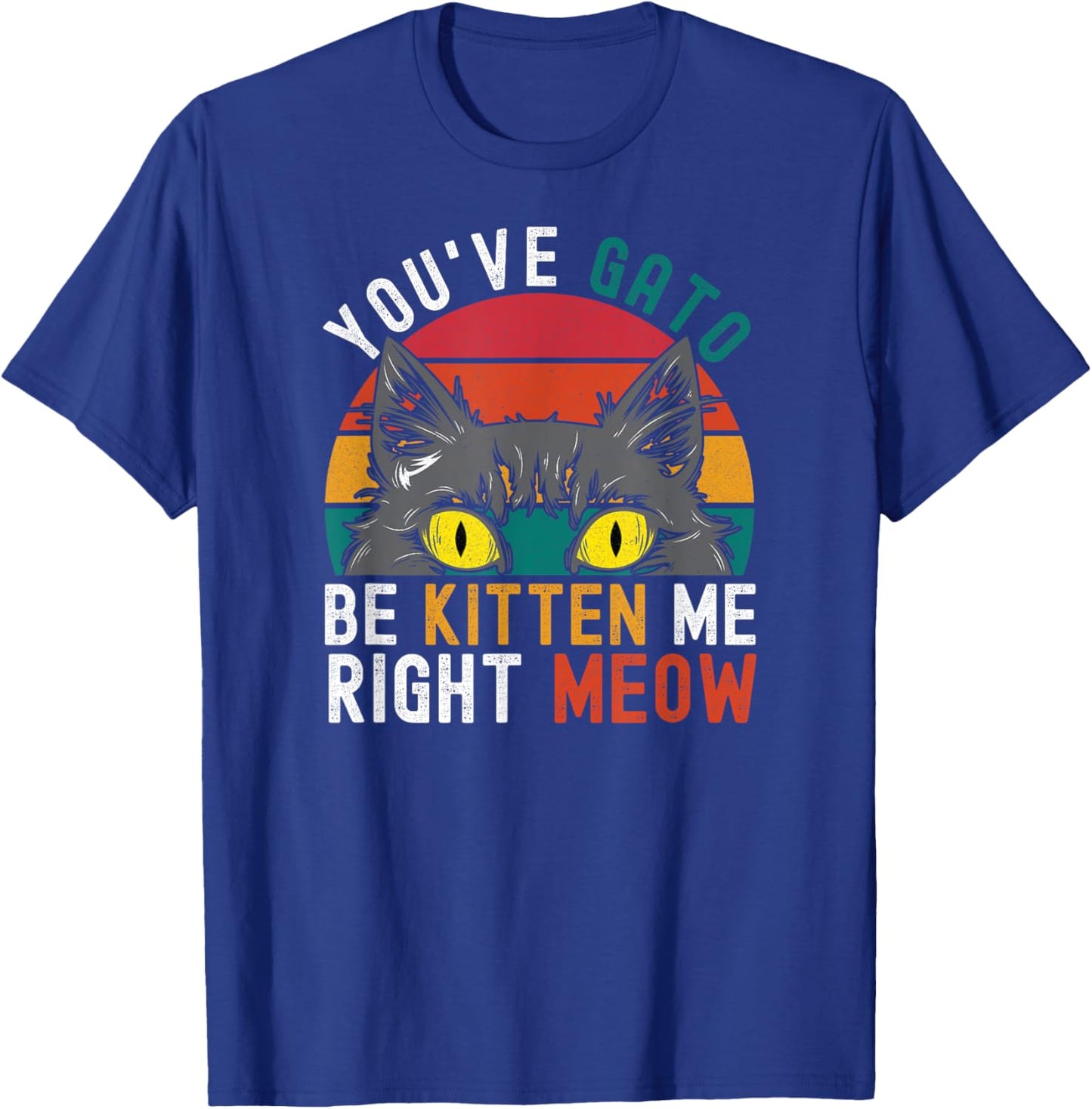 You've Gato Be Kitten Me Right Meow - Funny Cat Pun Dad Joke Women Girls Kids T-Shirt - T-Shirt | Royal
