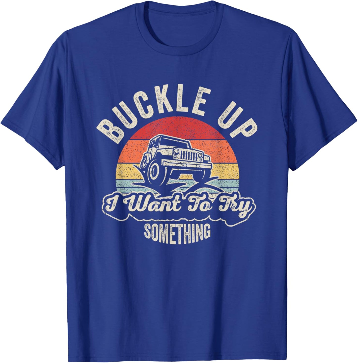 Vintage Retro Buckle Up I Want To Try Something Offroad Car T-Shirt - T-Shirt | Royal