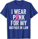 I Wear Pink for My Mother in Law Breast Cancer Awareness T-Shirt - T-Shirt | Royal