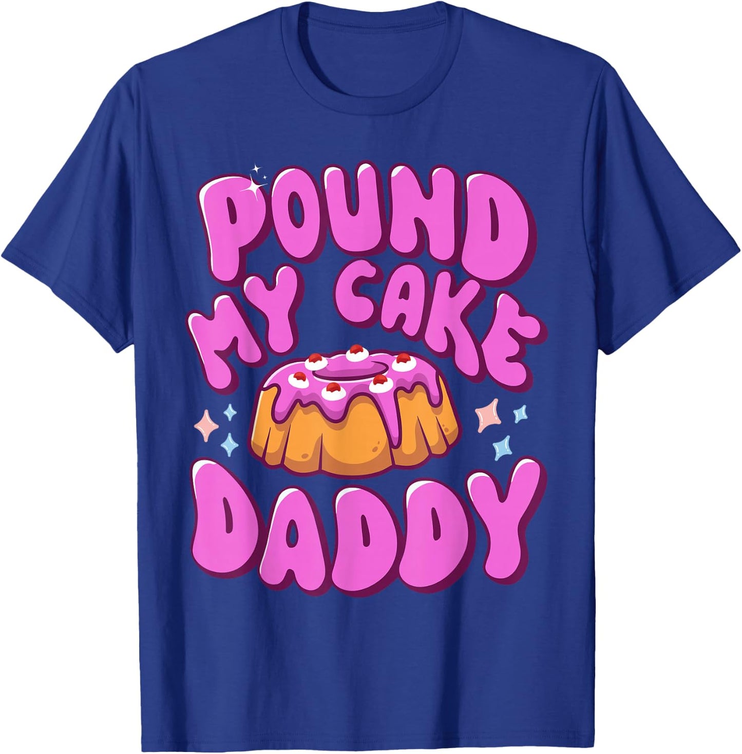 Inappropriate Pound My Cake Daddy Embarrassing Adult Humor T-Shirt - T-Shirt | Royal