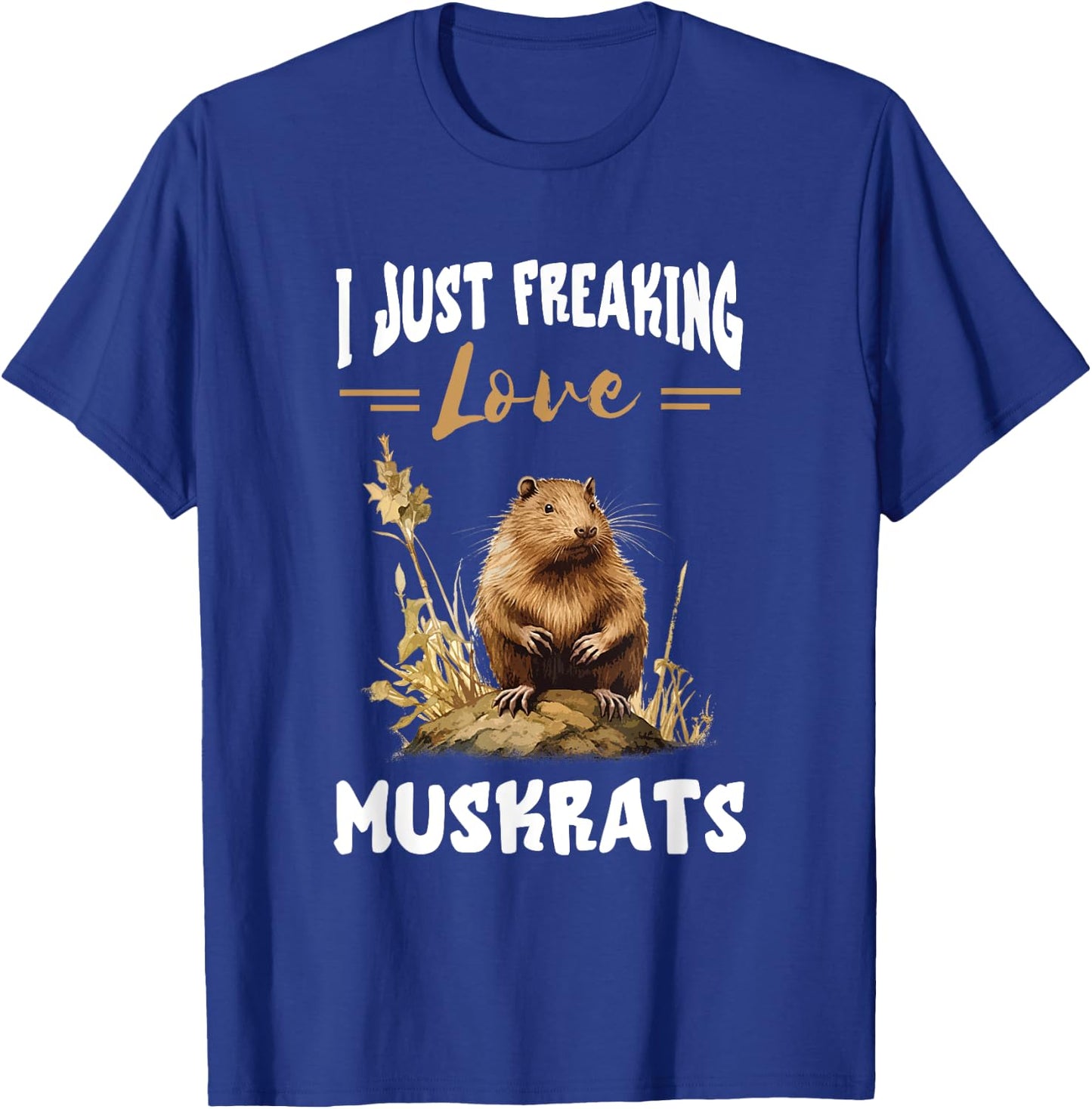 Muskrat I Just Freaking Love Muskrats Animal Muskrat Lover T-Shirt - T-Shirt | Royal