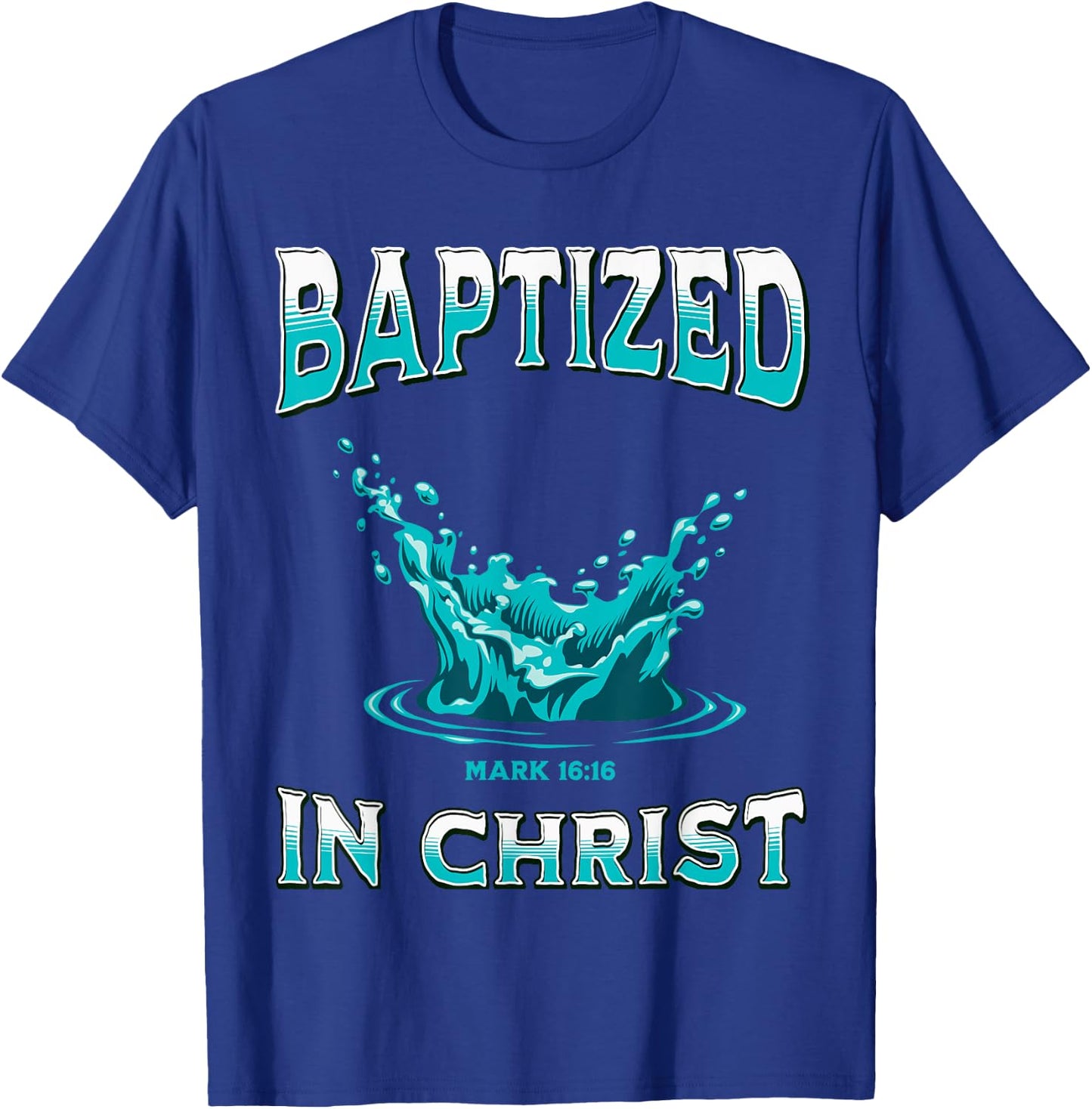 Christian Baptism- Baptized In Christ Bible Verse Mark-16:16 T-Shirt - T-Shirt | Royal