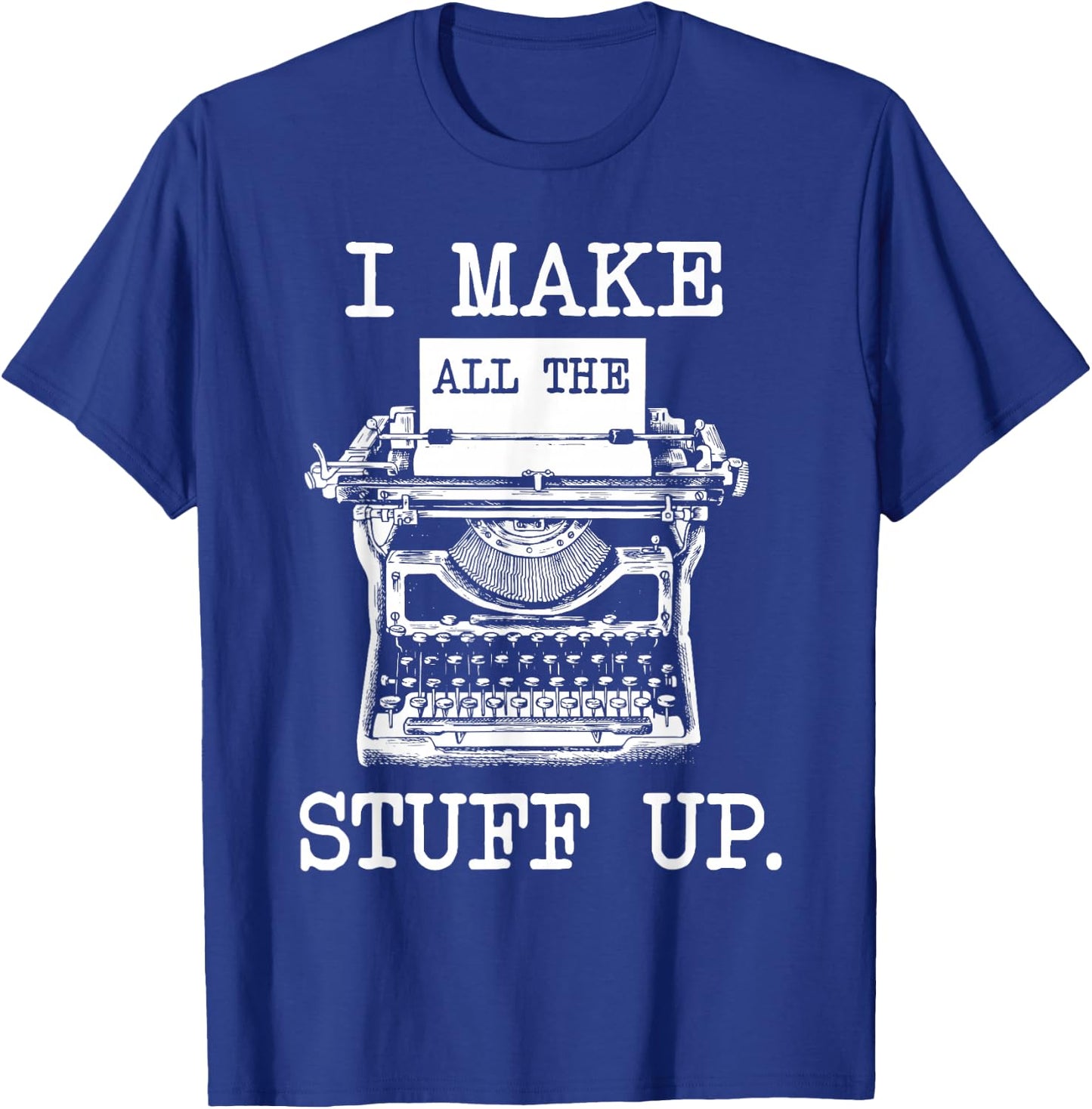 I Make All The Stuff Up - Author Book Writer Novelist Poet T-Shirt - T-Shirt | Royal