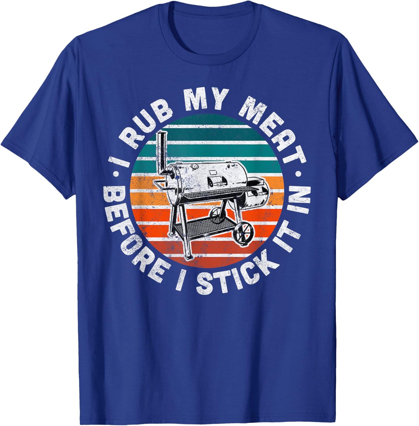 I Rub My Meat Before I Stick It In Funny BBQ Gift T-Shirt - T-Shirt | Royal