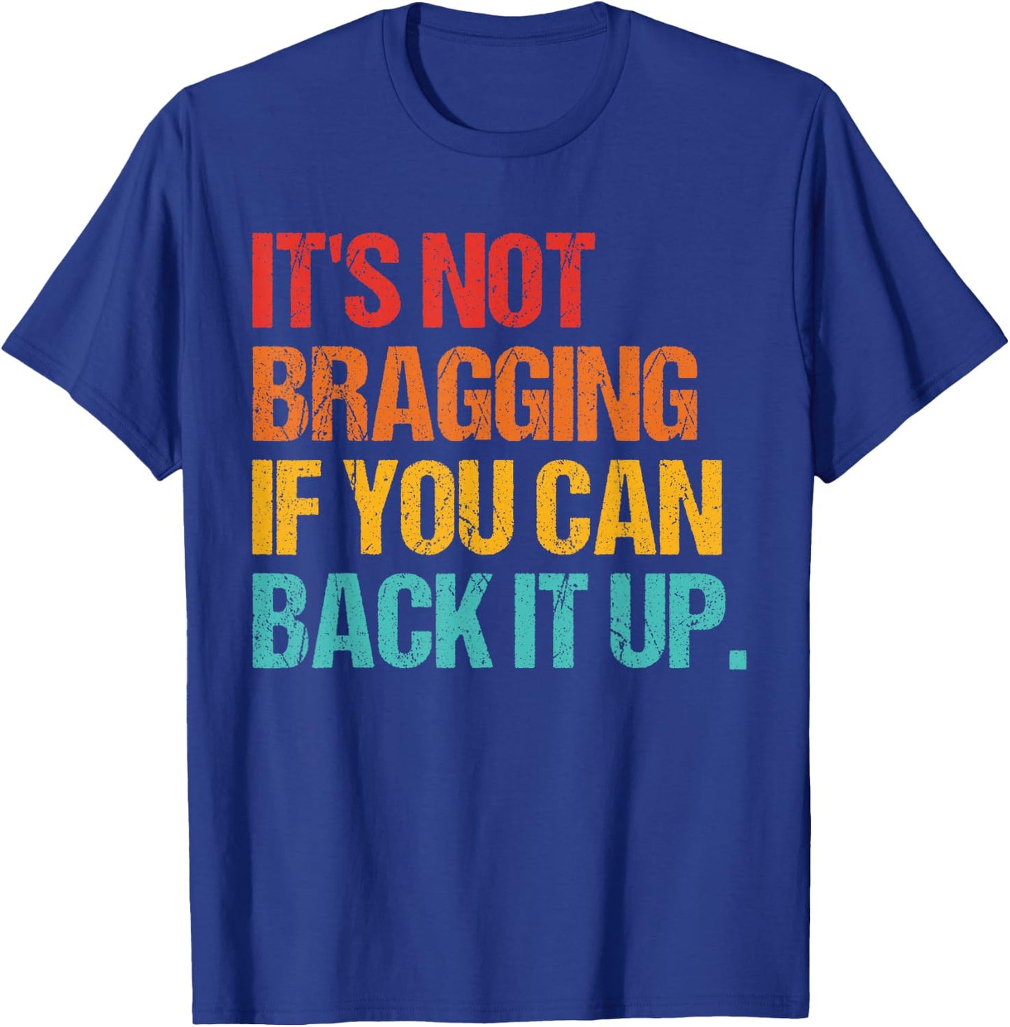 It's Not Bragging If You Can Back It Up T-Shirt - T-Shirt | Royal