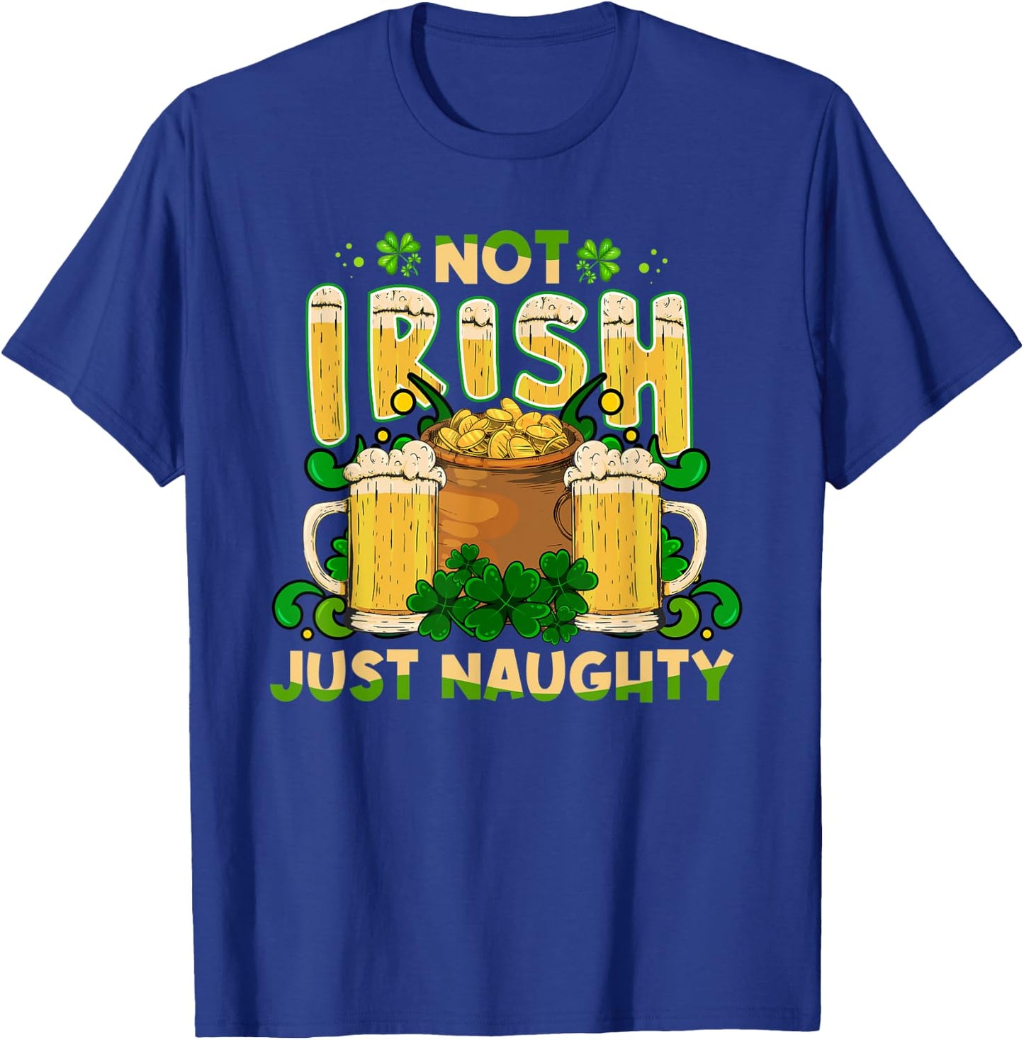Not Irish Just Naughty St Patrick's Day Funny T-Shirt - T-Shirt | Royal