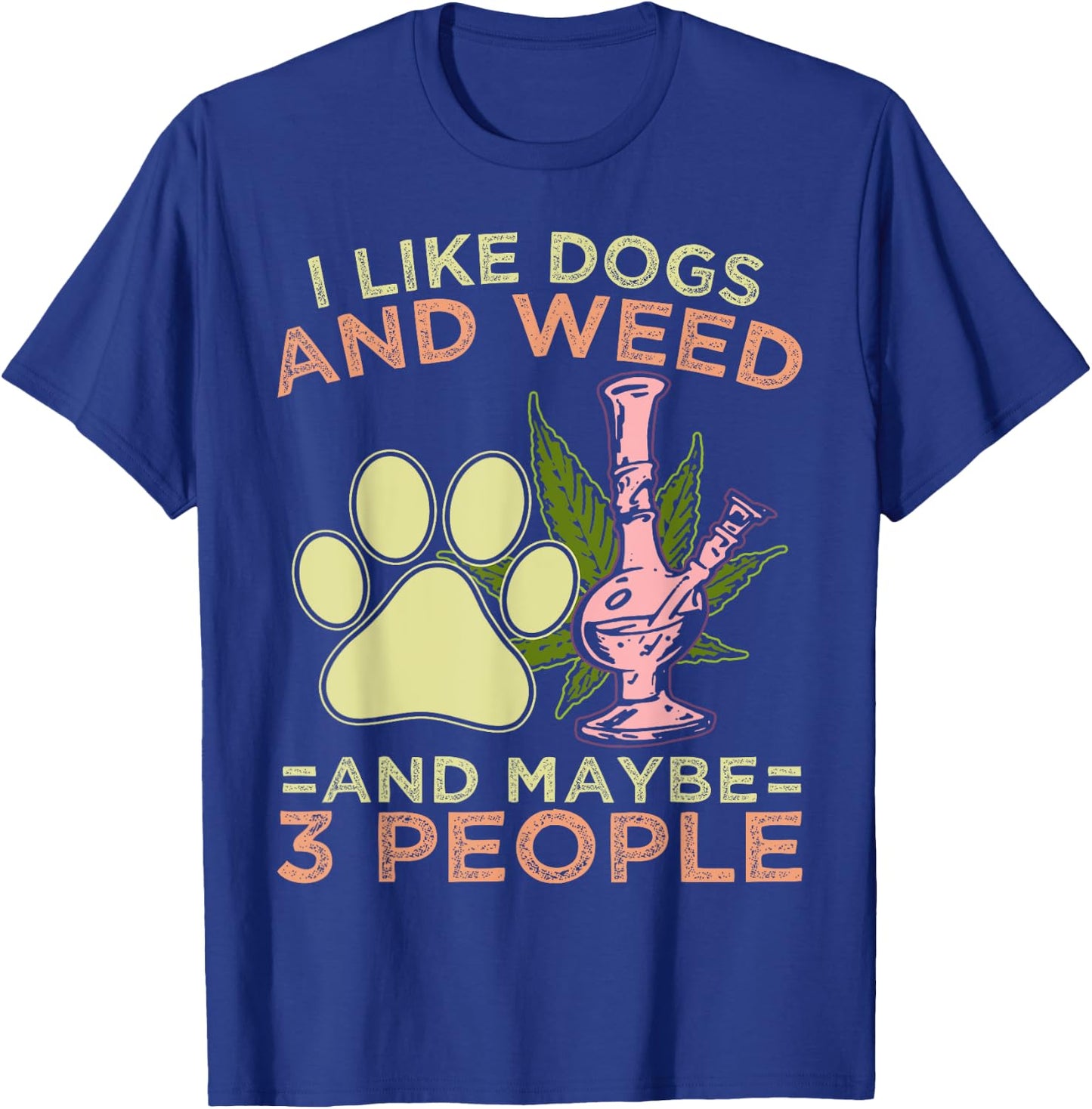 I Like Weed My Dog And Maybe 3 People T-Shirt - T-Shirt | Royal