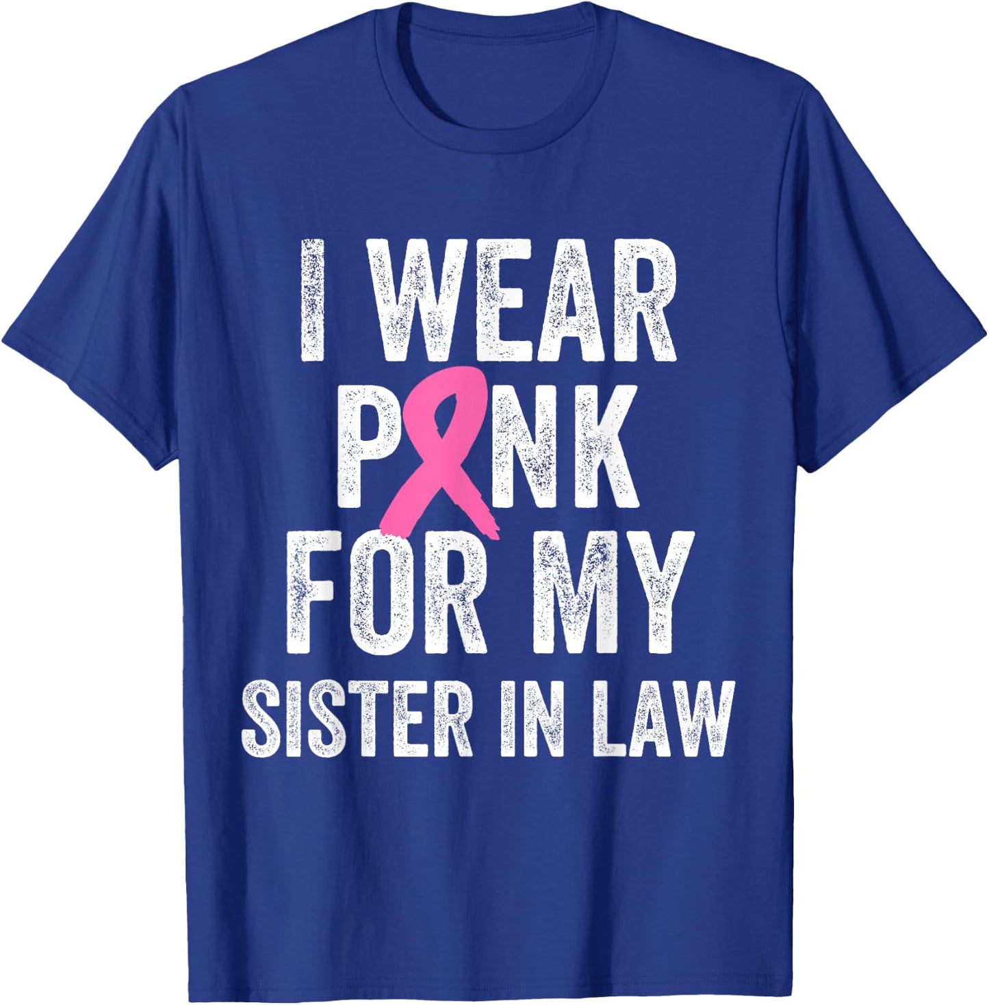 I Wear Pink for My Sister in Law Breast Cancer Awareness T-Shirt - T-Shirt | Royal