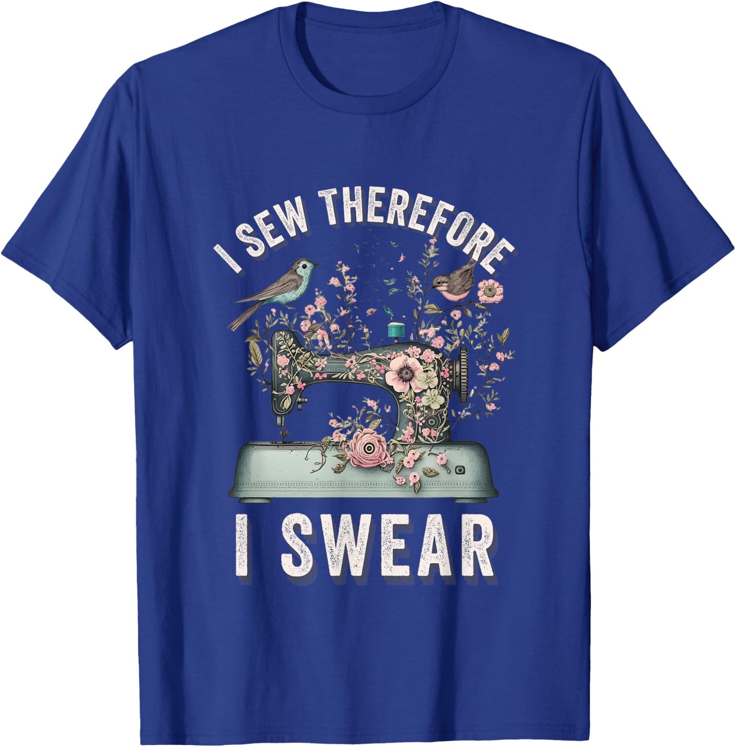 I Sew Therefore I Swear Sewing Craft Birds Flower design T-Shirt - T-Shirt | Royal