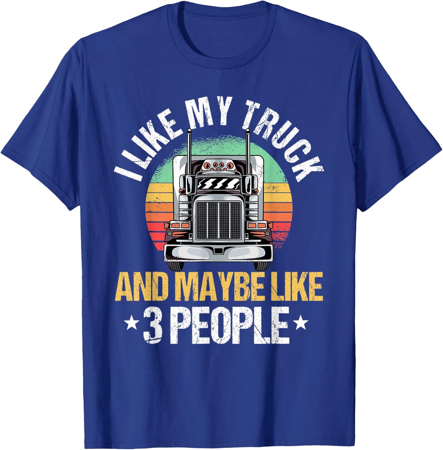 I Like My Truck And Maybe Like 3 People Heavy Hauler Fans T-Shirt - T-Shirt | Royal
