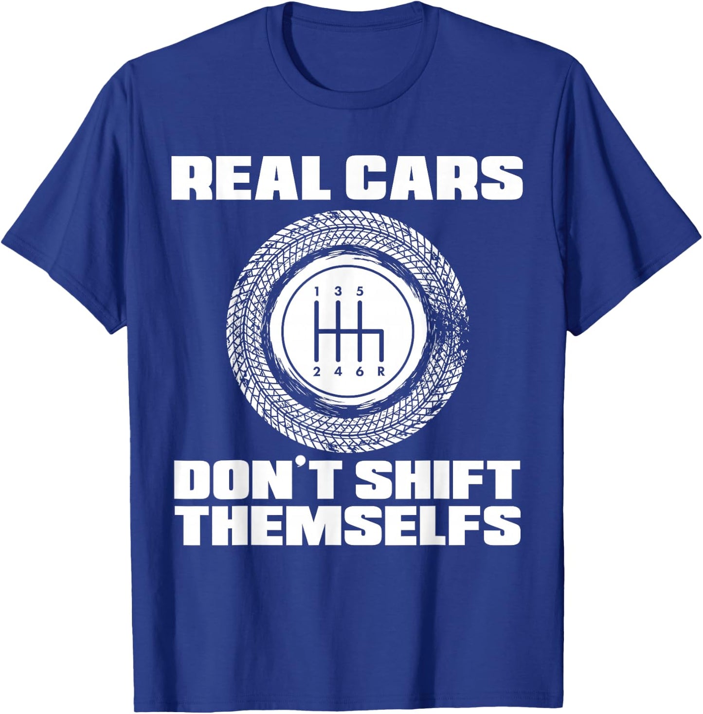 Real Cars Don't Shift Themselves | Manual Transmission Racer T-Shirt - T-Shirt | Royal