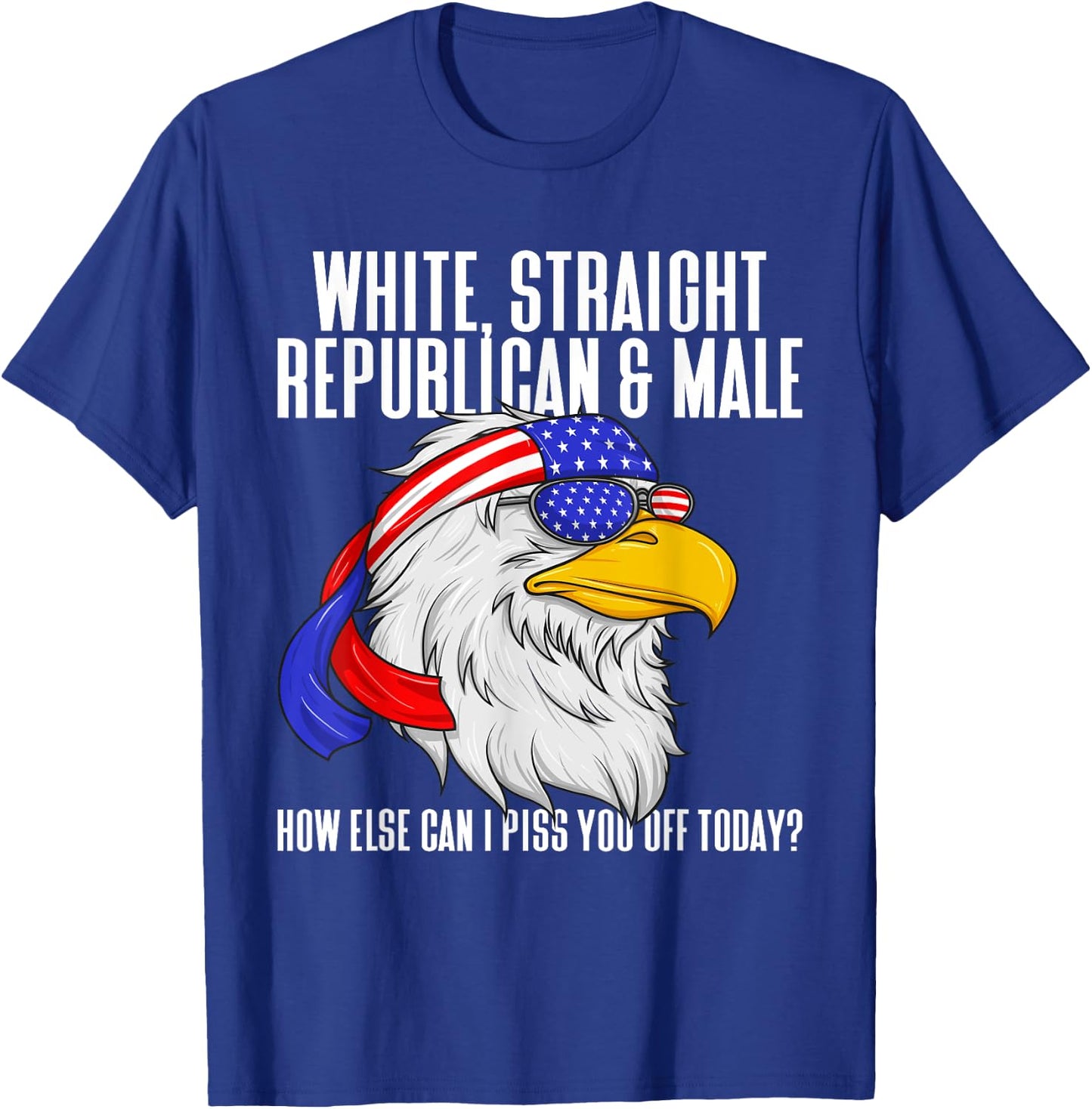 White Straight Republican Male How Can I Piss You Off Today T-Shirt - T-Shirt | Royal