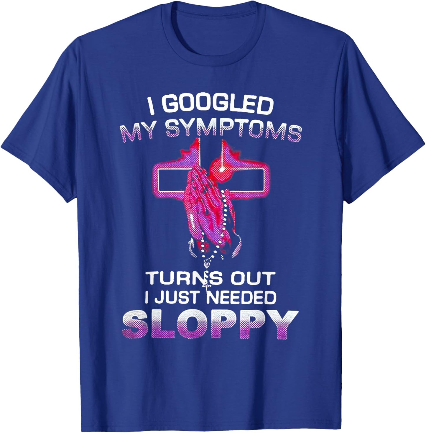 I Googled My Symptoms Turns Out I Just Needed Sloppy Christm T-Shirt - T-Shirt | Royal