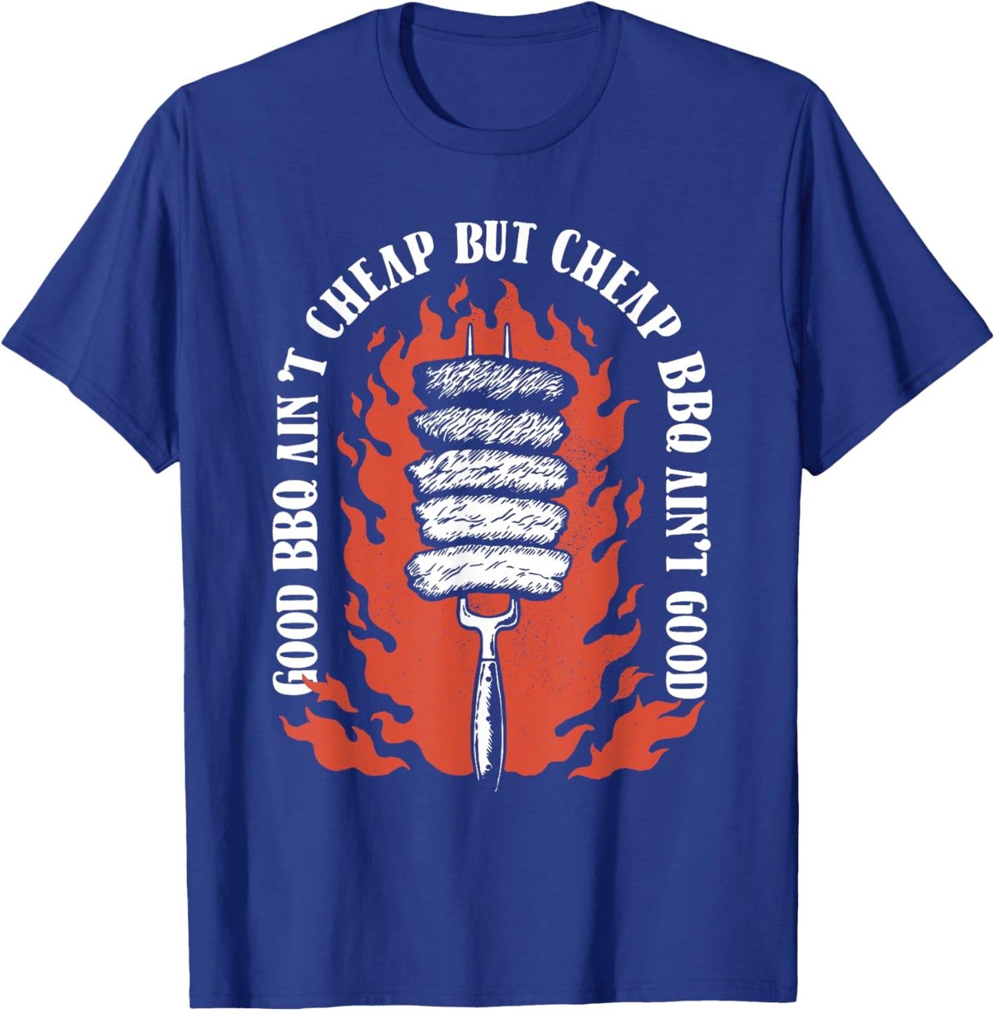 Good BBQ Ain't Cheap But Cheap BBQ Ain't Good Grilling T-Shirt - T-Shirt | Royal