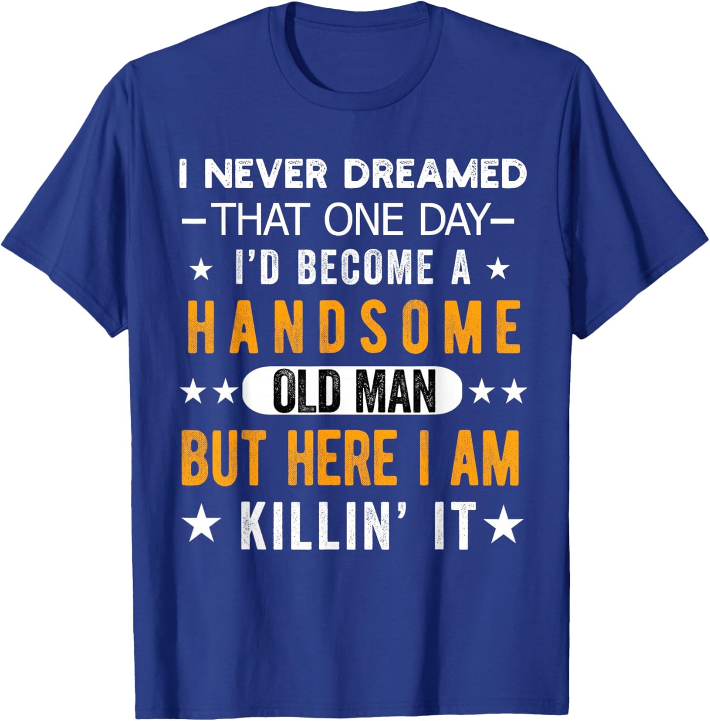 I Never Dreamed I'd Be a Handsome Old Man Grandpa People T-Shirt - T-Shirt | Royal