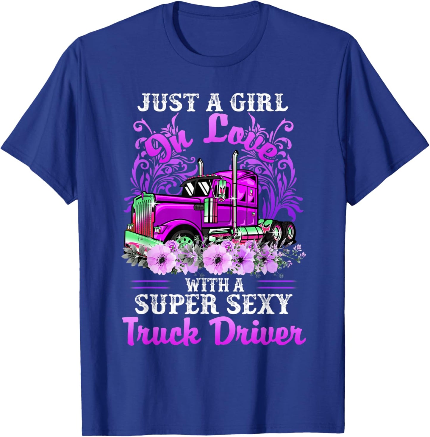 Just A Girl On Love With A Super Sexy Truck Driver T-Shirt - T-Shirt | Royal