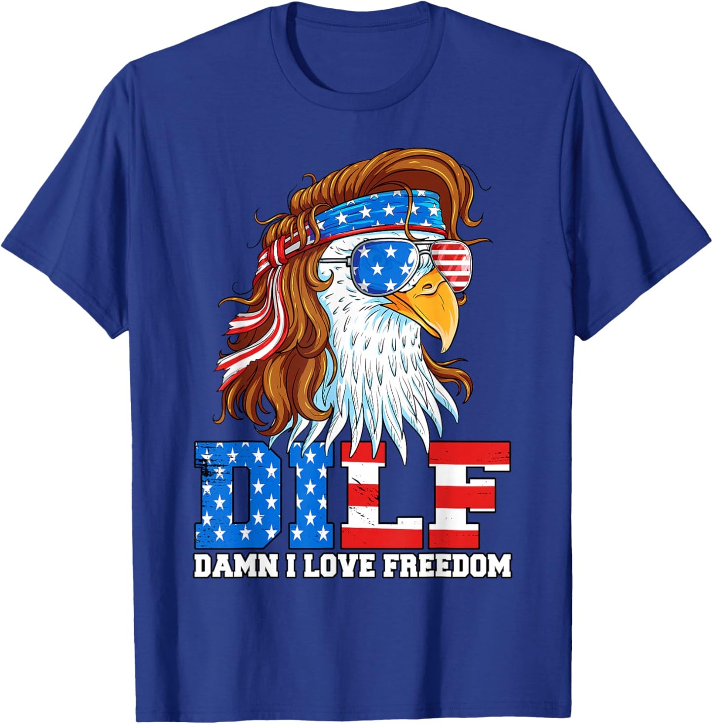 DILF Damn I Love Freedom Eagle Funny Patriotic 4th of July T-Shirt - T-Shirt | Royal