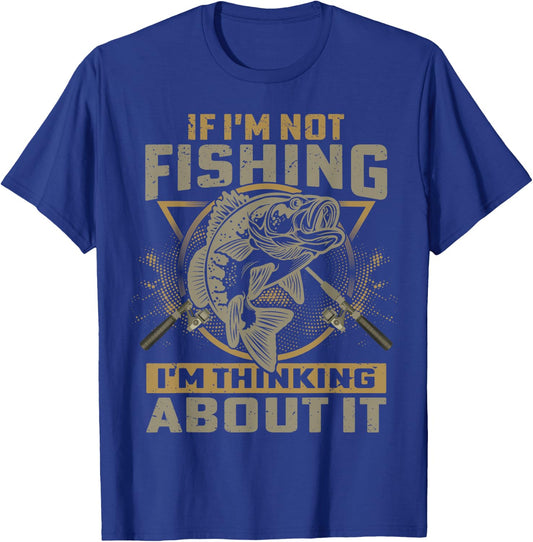 If I'm Not Fishing I'm Thinking About It Funny Fishing Quote T-Shirt - T-Shirt | Royal