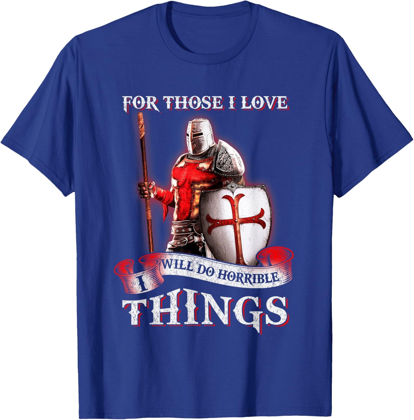 Knight Templar For Those I Love I Will Do Horrible Things T-Shirt - T-Shirt | Royal