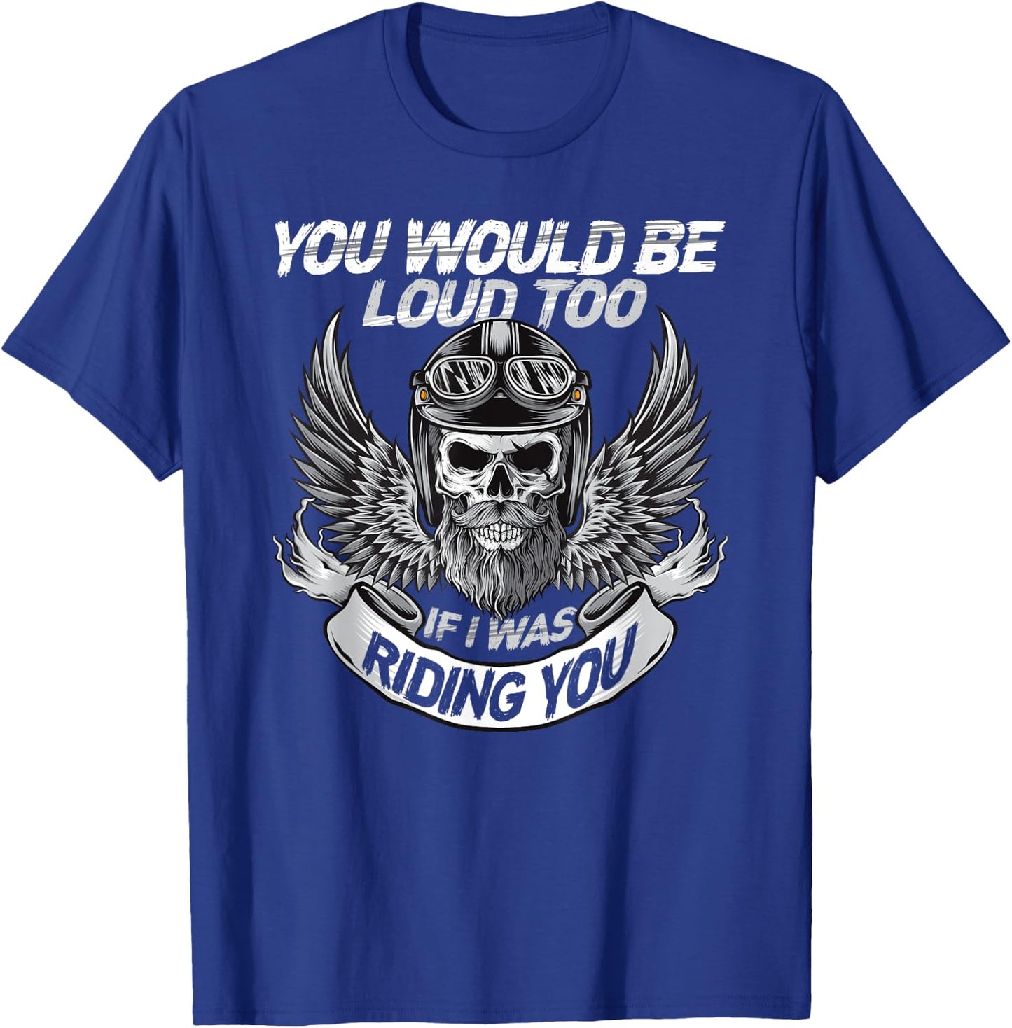 You Would be Loud too if i was riding you T-Shirt - T-Shirt | Royal