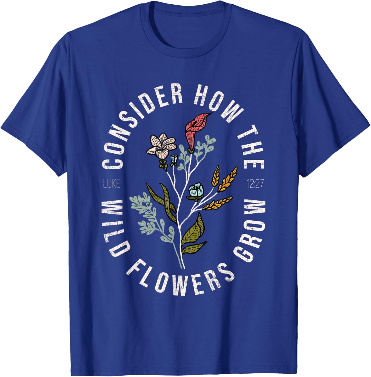 Consider how the wildflowers grow Luke 12:27 bible verse T-Shirt - T-Shirt | Royal