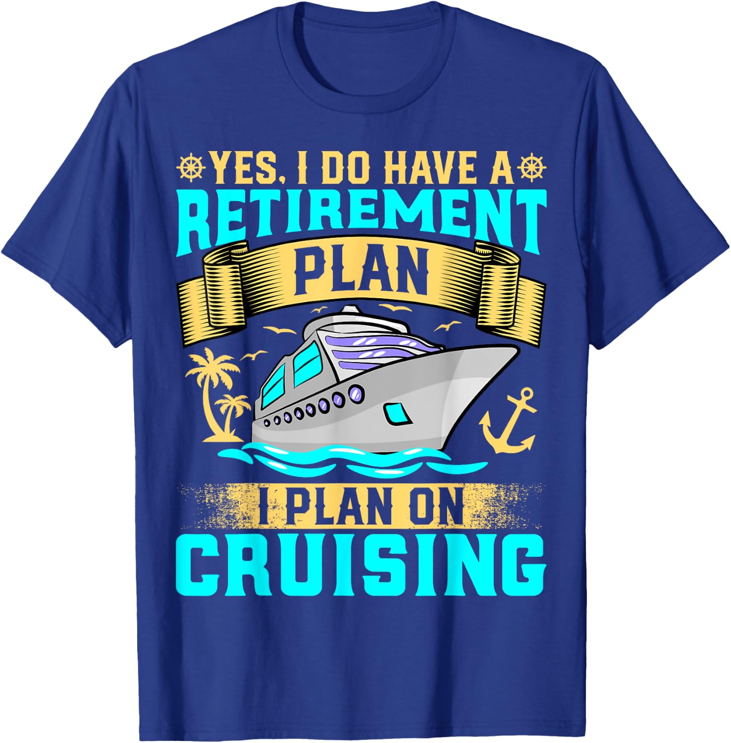 Funny Yes I Do Have a Retirement Plan I Plan on Cruising T-Shirt - T-Shirt | Royal