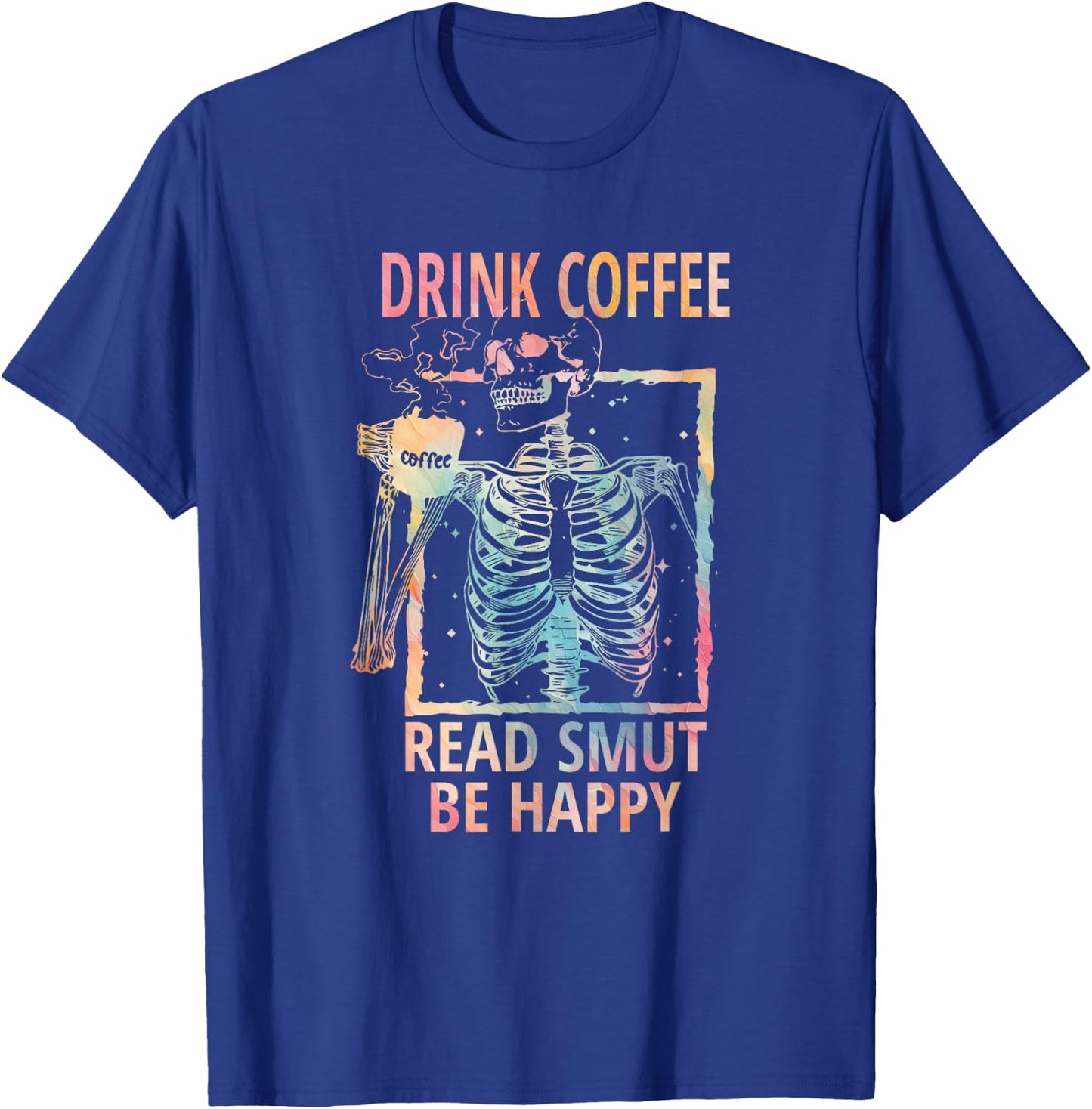 Drink Coffee Read Smut Be Happy - Smut Reader T-Shirt - T-Shirt | Royal