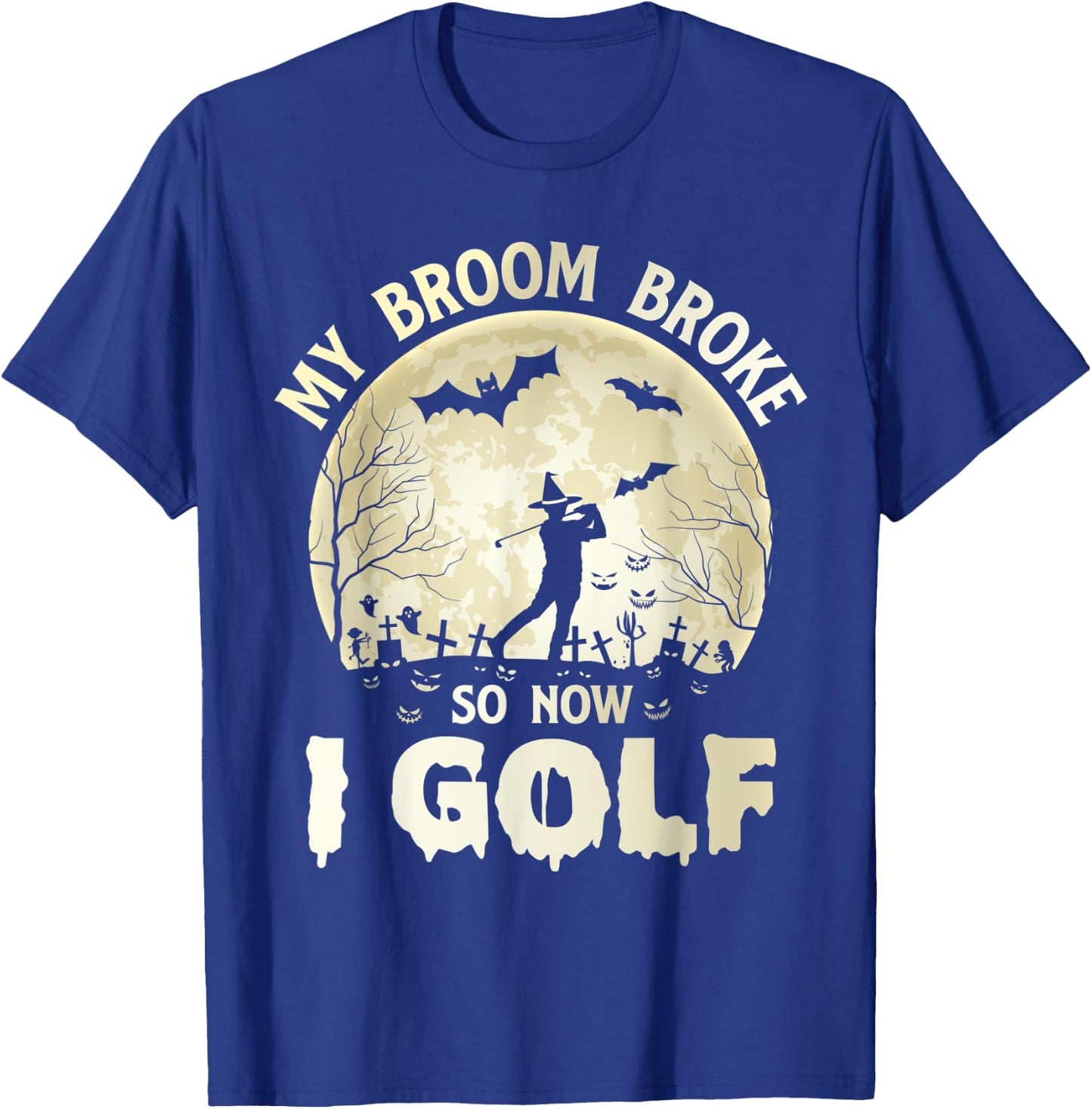My Broom Broke So Now I Golf Halloween Souls Day Boos Party T-Shirt - T-Shirt | Royal