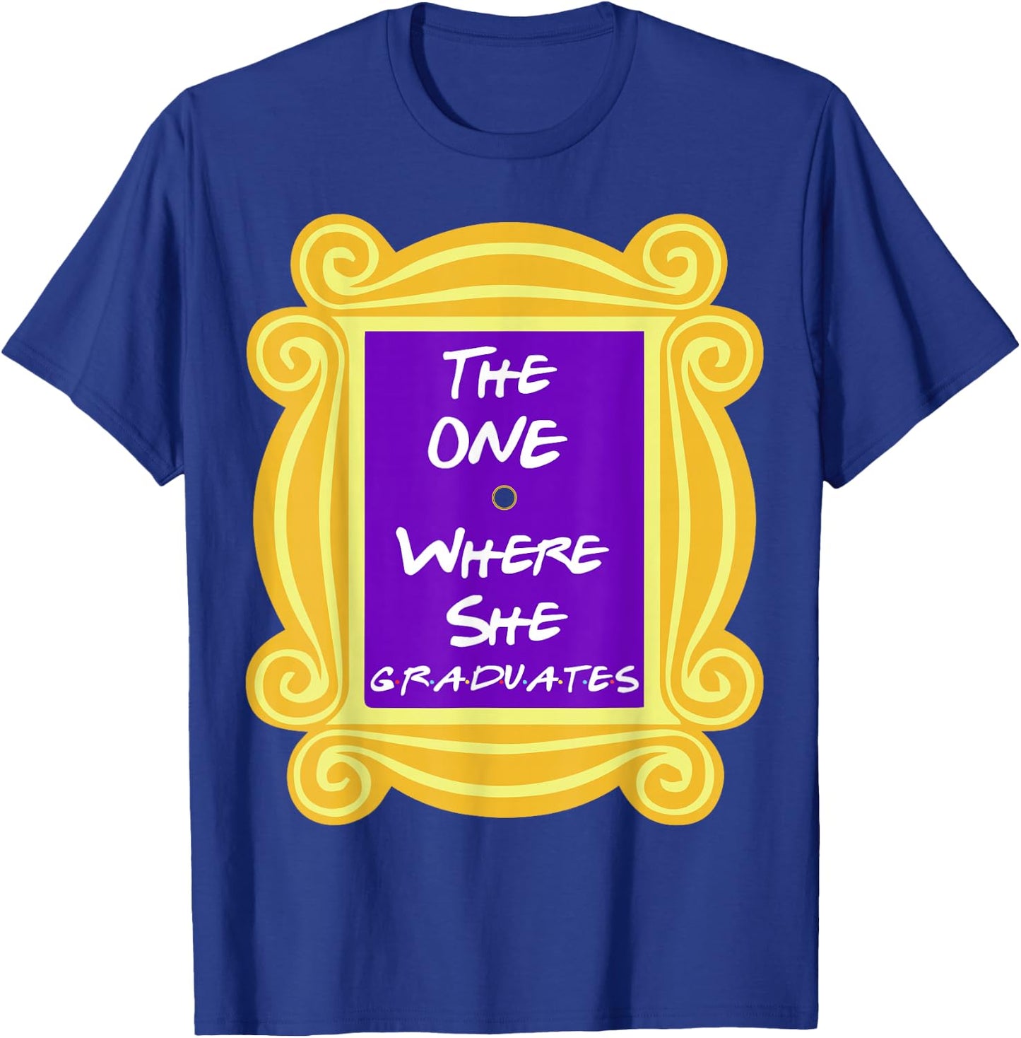 The One Where She Graduates T-Shirt - T-Shirt | Royal
