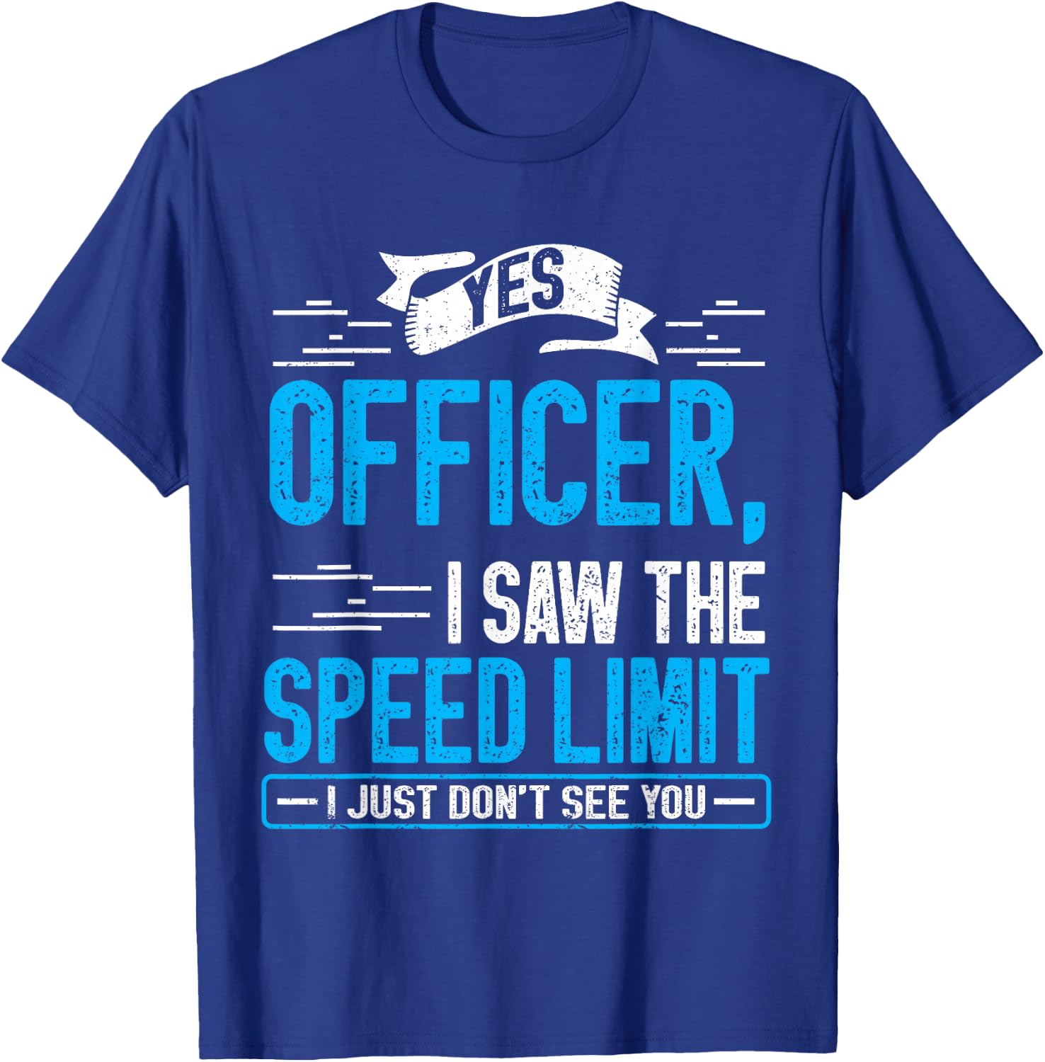 Yes Officer I Saw the Speed Limit I Just Didn't See You T-Shirt - T-Shirt | Royal