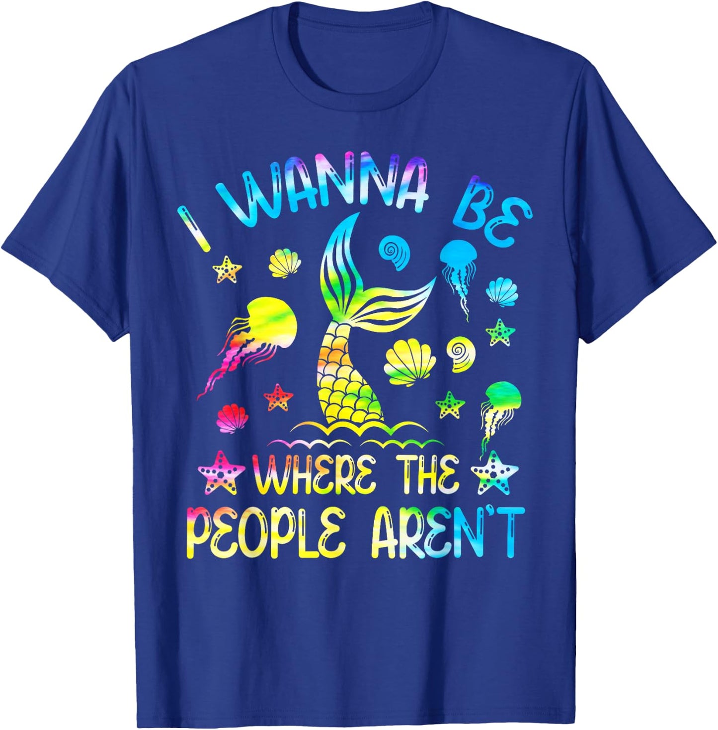 Tie Dye I Want To Be Where The People Aren't Funny Mermaid T-Shirt - T-Shirt | Royal