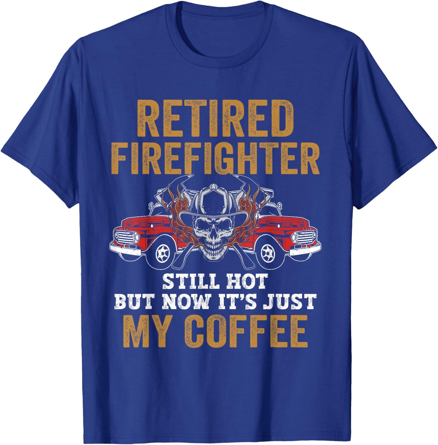 Retired Firefighter Still Hot But Now It's Just My Coffee T-Shirt - T-Shirt | Royal