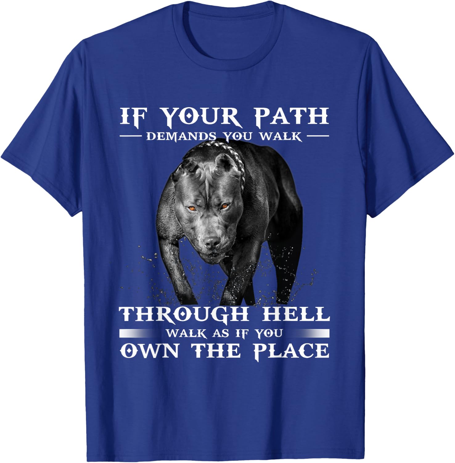 If Your Path Demands You Walk Through Hell Cool Pitbull T-Shirt - T-Shirt | Royal