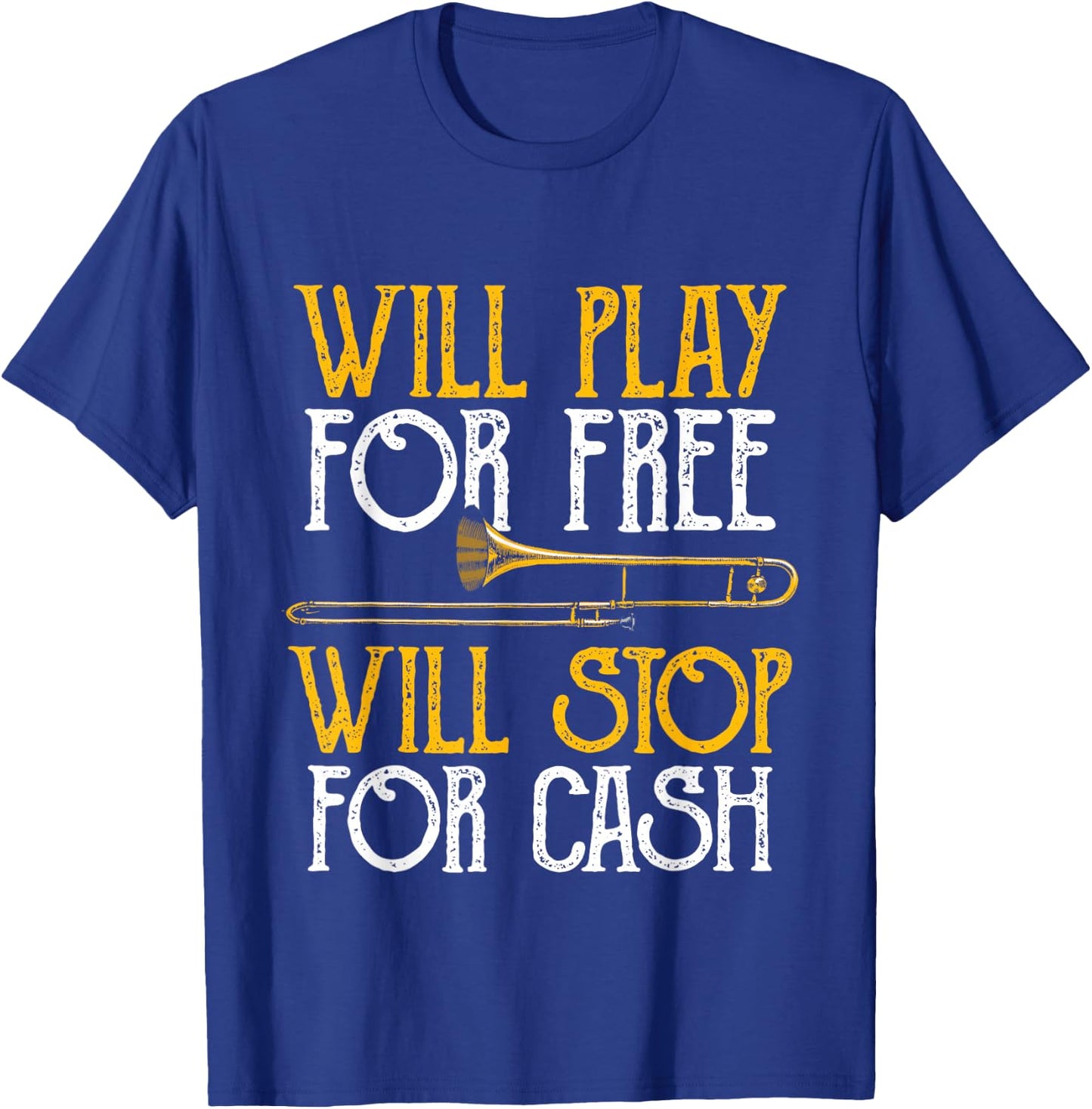 Will Play For Free Will Stop For Cash - Trombone Jazz Music T-Shirt - T-Shirt | Royal