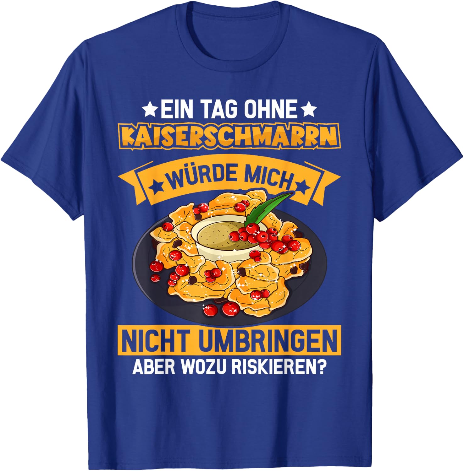 A day without Kaiserschmarrn - Austria Kaiserschmarrn T-Shirt - T-Shirt | Royal