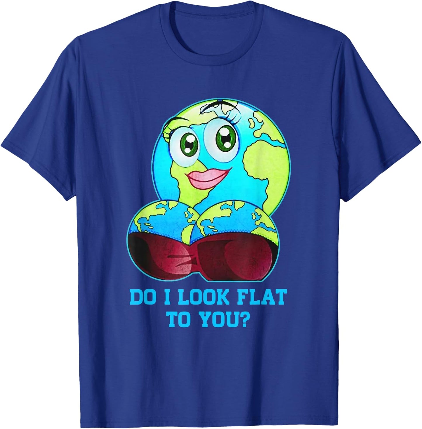 Do I Look Flat to You Earth Day Mother Day T-Shirt - T-Shirt | Royal