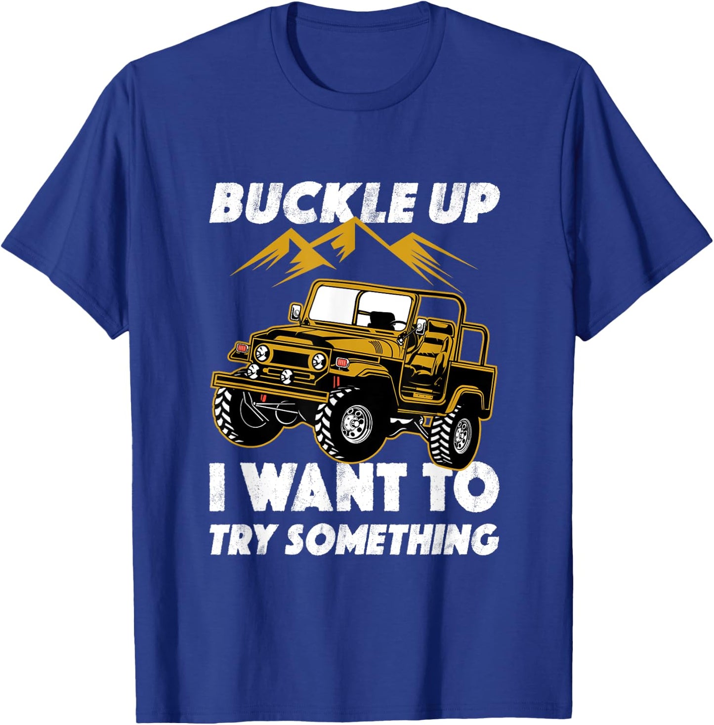 Buckle Up I Want To Try Something Off-Roading Offroad Car T-Shirt - T-Shirt | Royal